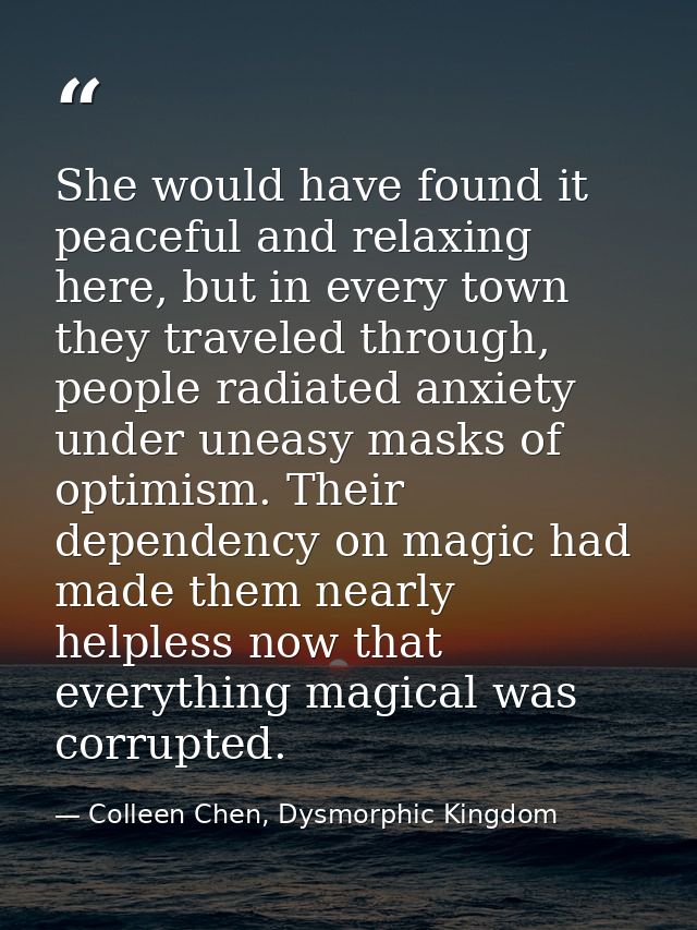 She would have found it peaceful and relaxing here, but in every town they traveled through, people radiated anxiety und — Colleen Chen, Dysmorphic Kingdom