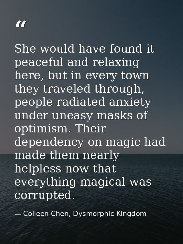 She would have found it peaceful and relaxing here, but in every town they traveled through, people radiated anxiety und — Colleen Chen, Dysmorphic Kingdom