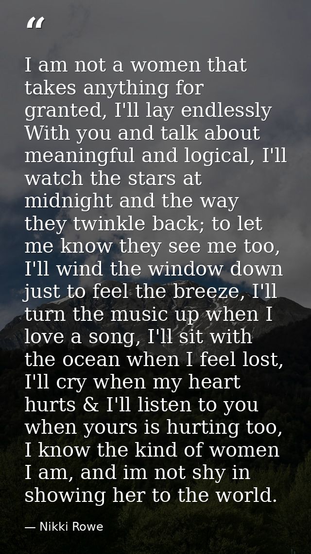 I am not a women that takes anything for granted, I'll lay endlessly With you and talk about meaningful and logical, I'l — Nikki Rowe