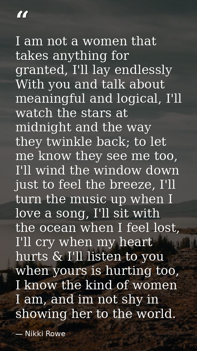 I am not a women that takes anything for granted, I'll lay endlessly With you and talk about meaningful and logical, I'l — Nikki Rowe