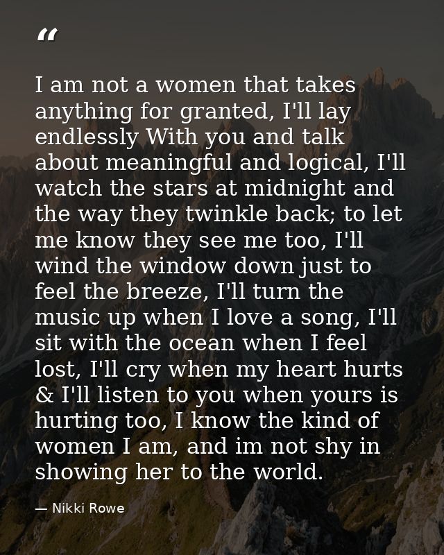 I am not a women that takes anything for granted, I'll lay endlessly With you and talk about meaningful and logical, I'l — Nikki Rowe