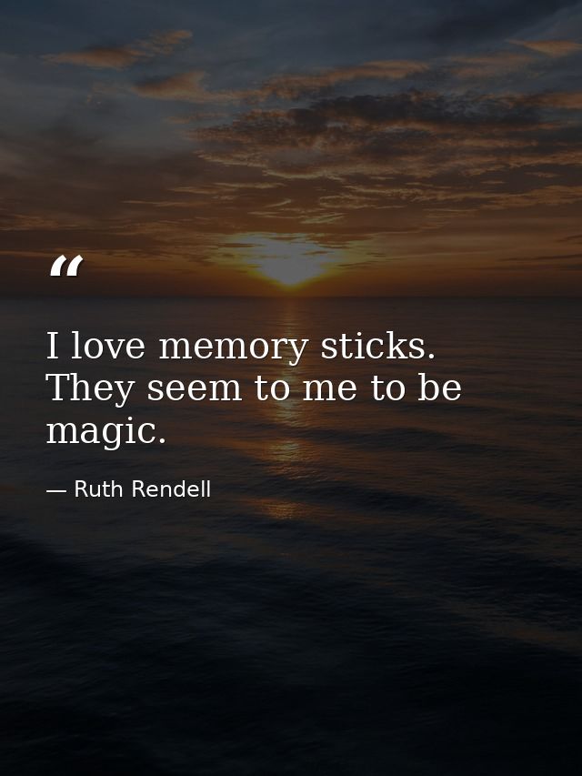 I love memory sticks. They seem to me to be magic. — Ruth Rendell