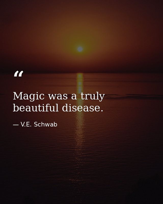 Magic was a truly beautiful disease. — V.E. Schwab