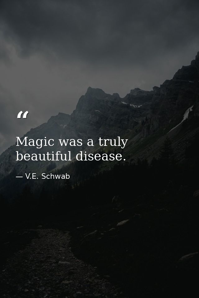 Magic was a truly beautiful disease. — V.E. Schwab