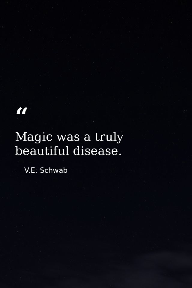 Magic was a truly beautiful disease. — V.E. Schwab