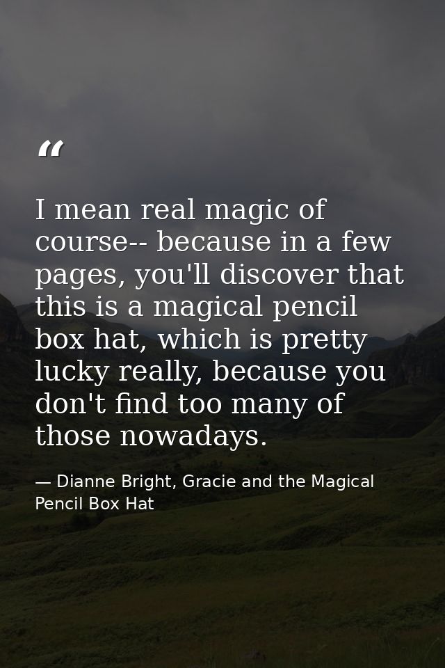 I mean real magic of course-- because in a few pages, you'll discover that this is a magical pencil box hat, which is pr — Dianne Bright, Gracie and the Magical Pencil Box Hat