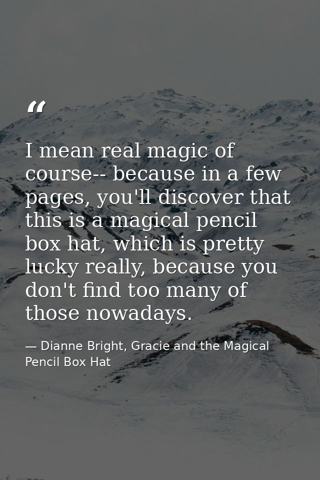 I mean real magic of course-- because in a few pages, you'll discover that this is a magical pencil box hat, which is pr — Dianne Bright, Gracie and the Magical Pencil Box Hat