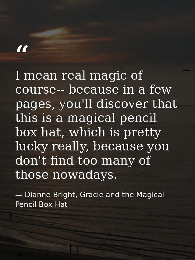 I mean real magic of course-- because in a few pages, you'll discover that this is a magical pencil box hat, which is pr — Dianne Bright, Gracie and the Magical Pencil Box Hat