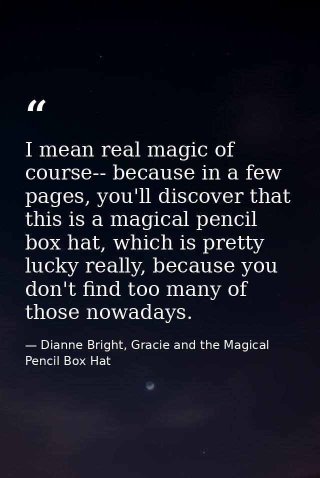I mean real magic of course-- because in a few pages, you'll discover that this is a magical pencil box hat, which is pr — Dianne Bright, Gracie and the Magical Pencil Box Hat