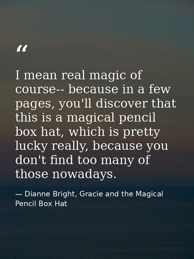 I mean real magic of course-- because in a few pages, you'll discover that this is a magical pencil box hat, which is pr — Dianne Bright, Gracie and the Magical Pencil Box Hat