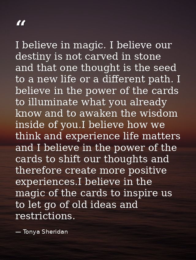 I believe in magic. I believe our destiny is not carved in stone and that one thought is the seed to a new life or a dif — Tonya Sheridan