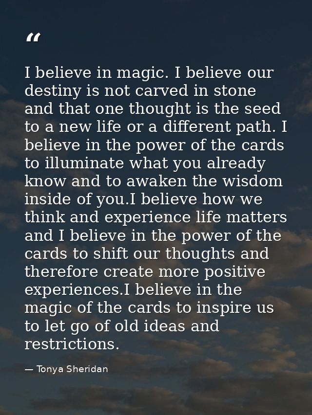 I believe in magic. I believe our destiny is not carved in stone and that one thought is the seed to a new life or a dif — Tonya Sheridan