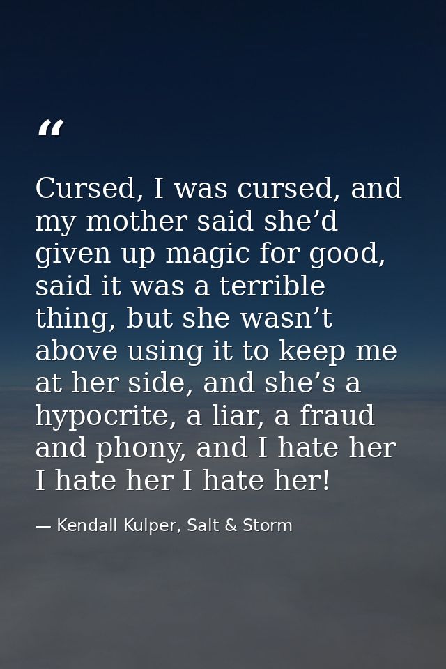 Cursed, I was cursed, and my mother said she’d given up magic for good, said it was a terrible thing, but she wasn’t abo — Kendall Kulper, Salt & Storm