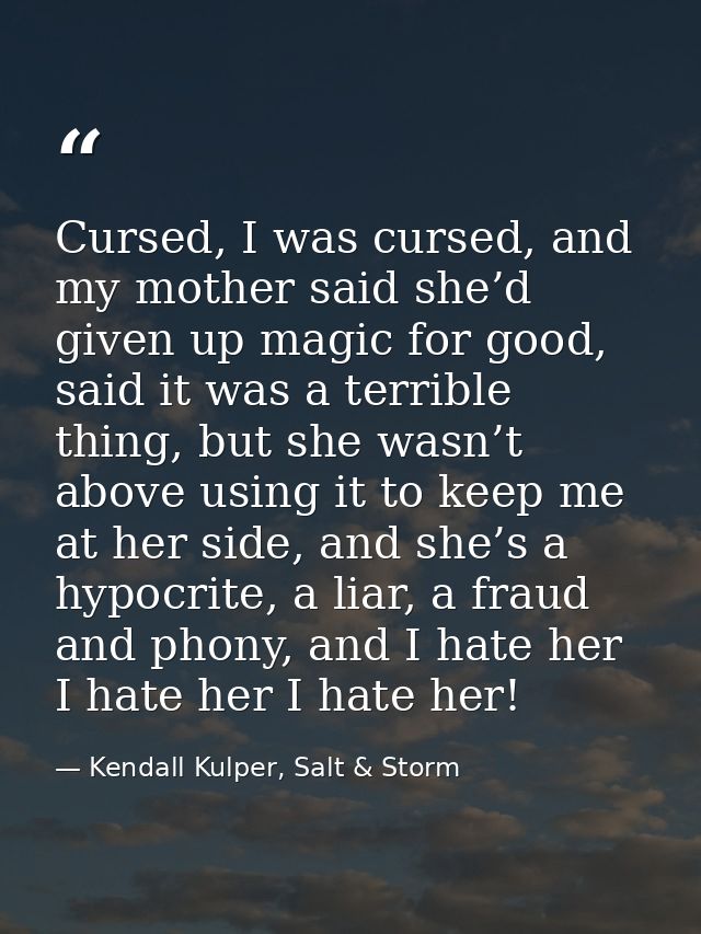 Cursed, I was cursed, and my mother said she’d given up magic for good, said it was a terrible thing, but she wasn’t abo — Kendall Kulper, Salt & Storm