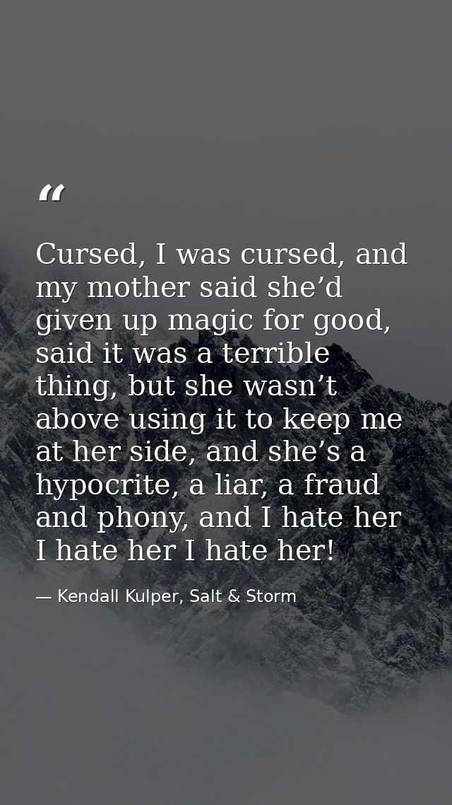 Cursed, I was cursed, and my mother said she’d given up magic for good, said it was a terrible thing, but she wasn’t abo — Kendall Kulper, Salt & Storm