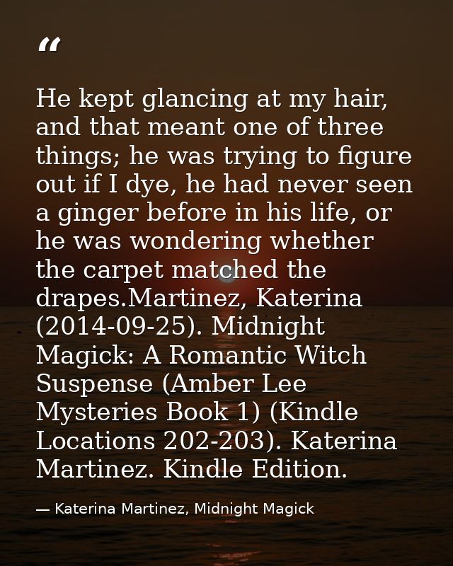 He kept glancing at my hair, and that meant one of three things; he was trying to figure out if I dye, he had never seen — Katerina Martinez, Midnight Magick