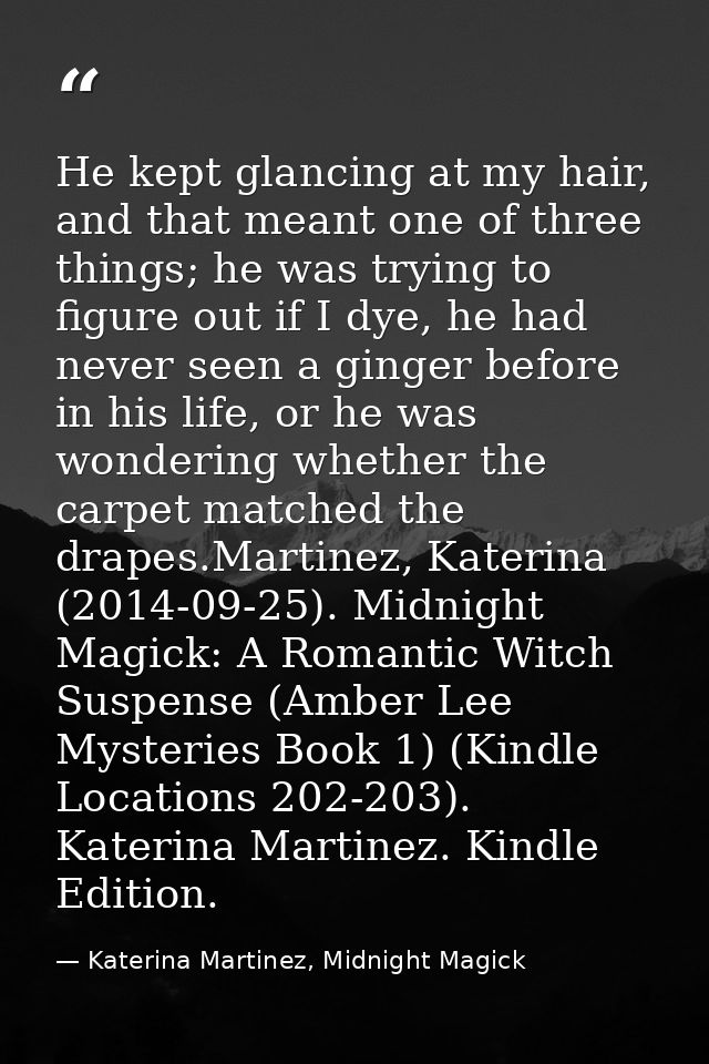 He kept glancing at my hair, and that meant one of three things; he was trying to figure out if I dye, he had never seen — Katerina Martinez, Midnight Magick