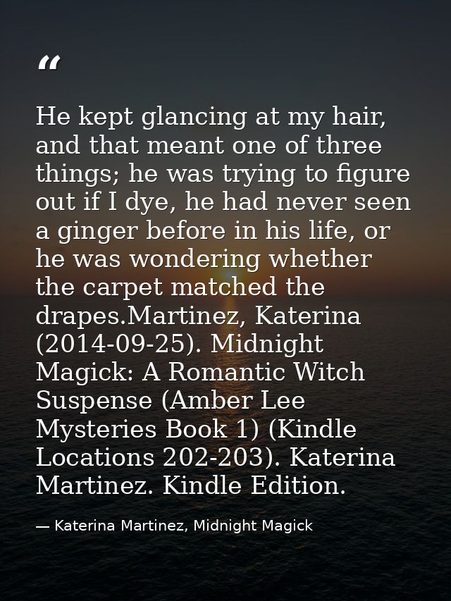 He kept glancing at my hair, and that meant one of three things; he was trying to figure out if I dye, he had never seen — Katerina Martinez, Midnight Magick