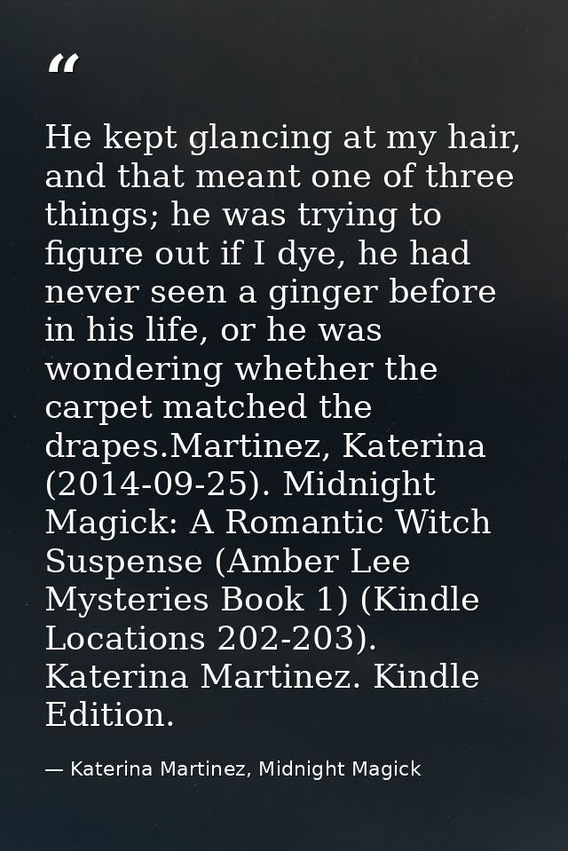 He kept glancing at my hair, and that meant one of three things; he was trying to figure out if I dye, he had never seen — Katerina Martinez, Midnight Magick