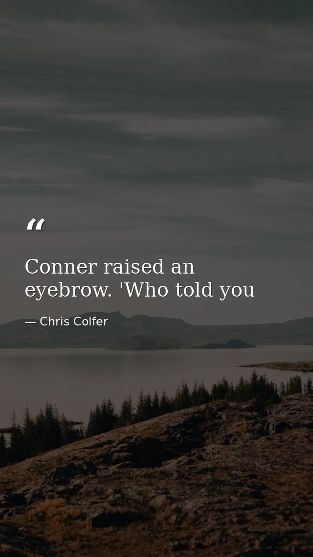 Conner raised an eyebrow. 'Who told you — Chris Colfer