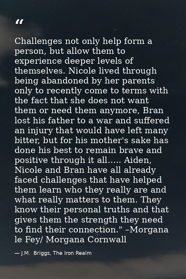 Challenges not only help form a person, but allow them to experience deeper levels of themselves. Nicole lived through b — J.M.  Briggs, The Iron Realm