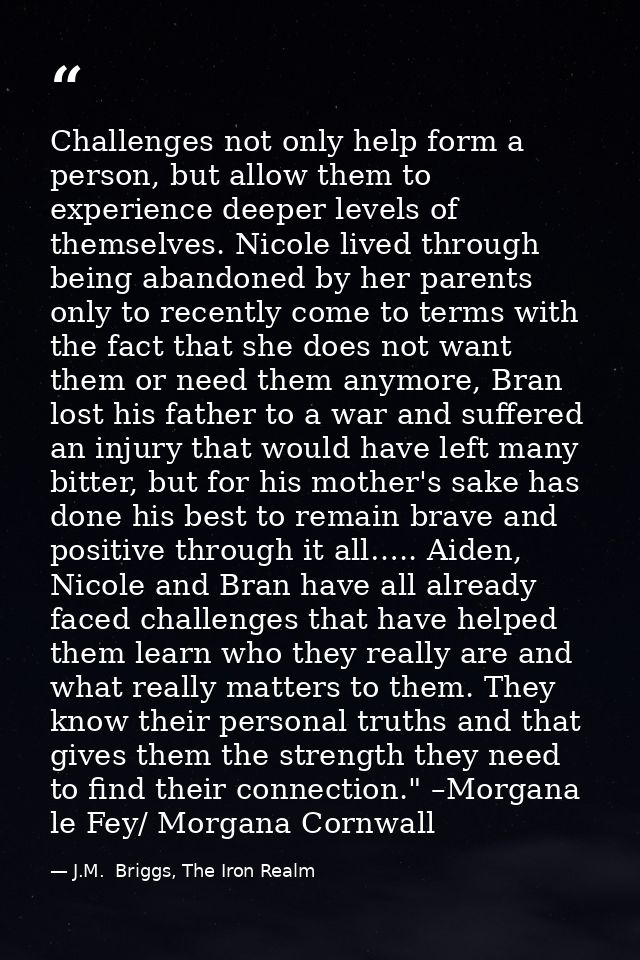 Challenges not only help form a person, but allow them to experience deeper levels of themselves. Nicole lived through b — J.M.  Briggs, The Iron Realm
