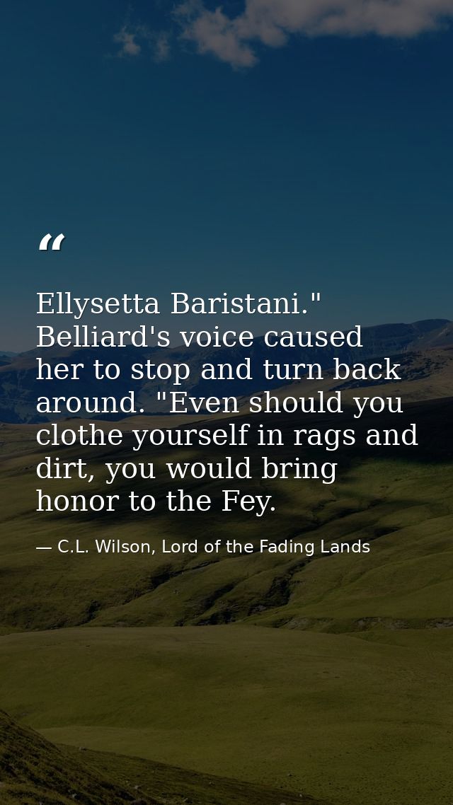 Ellysetta Baristani." Belliard's voice caused her to stop and turn back around. "Even should you clothe yourself in rags — C.L. Wilson, Lord of the Fading Lands