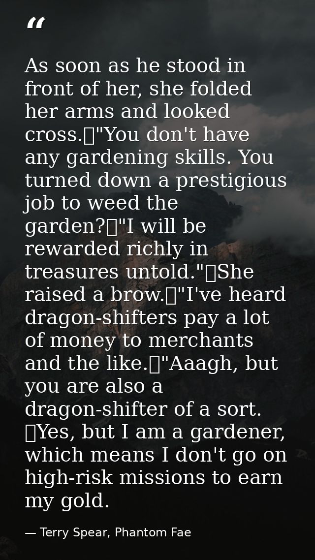 As soon as he stood in front of her, she folded her arms and looked cross.	"You don't have any gardening skills. You tur — Terry Spear, Phantom Fae