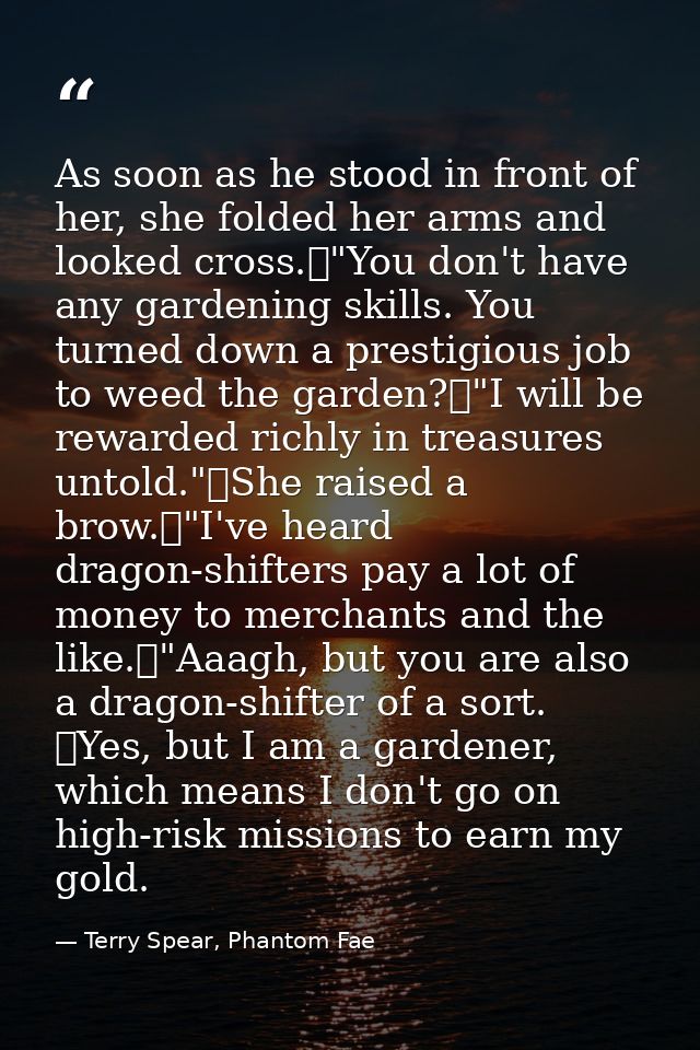 As soon as he stood in front of her, she folded her arms and looked cross.	"You don't have any gardening skills. You tur — Terry Spear, Phantom Fae