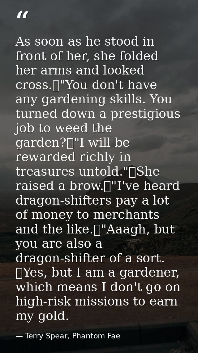 As soon as he stood in front of her, she folded her arms and looked cross.	"You don't have any gardening skills. You tur — Terry Spear, Phantom Fae