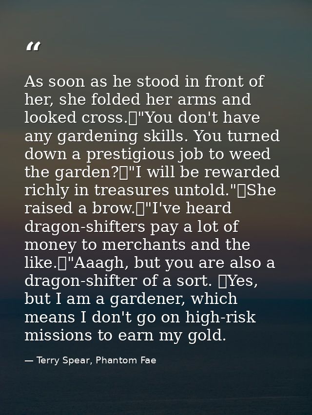 As soon as he stood in front of her, she folded her arms and looked cross.	"You don't have any gardening skills. You tur — Terry Spear, Phantom Fae