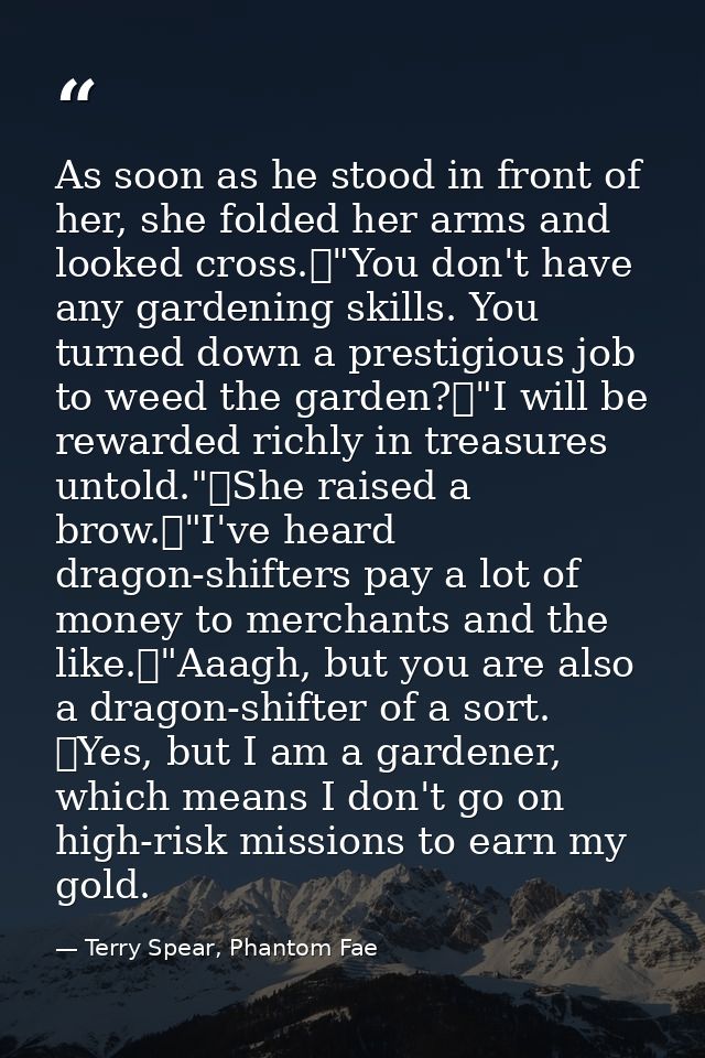 As soon as he stood in front of her, she folded her arms and looked cross.	"You don't have any gardening skills. You tur — Terry Spear, Phantom Fae