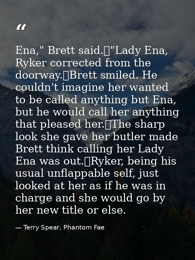 Ena," Brett said.	"Lady Ena, Ryker corrected from the doorway.	Brett smiled. He couldn't imagine her wanted to be called — Terry Spear, Phantom Fae