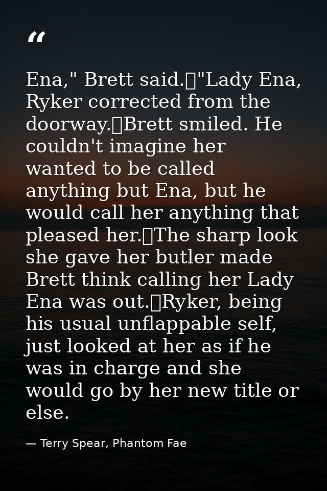 Ena," Brett said.	"Lady Ena, Ryker corrected from the doorway.	Brett smiled. He couldn't imagine her wanted to be called — Terry Spear, Phantom Fae