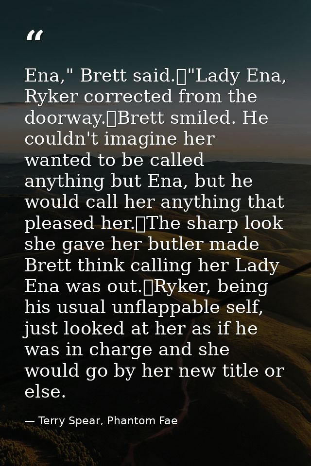 Ena," Brett said.	"Lady Ena, Ryker corrected from the doorway.	Brett smiled. He couldn't imagine her wanted to be called — Terry Spear, Phantom Fae