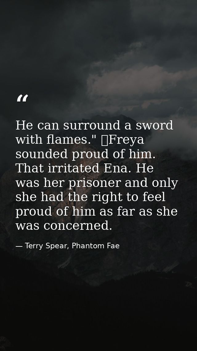 He can surround a sword with flames." 	Freya sounded proud of him. That irritated Ena. He was her prisoner and only she  — Terry Spear, Phantom Fae