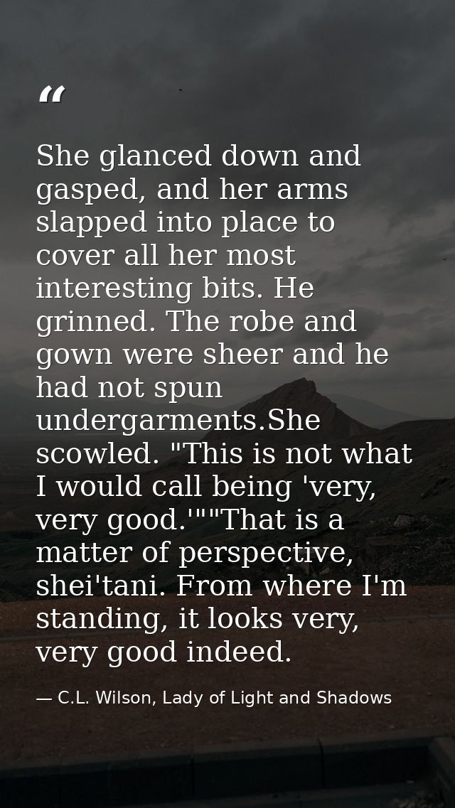 She glanced down and gasped, and her arms slapped into place to cover all her most interesting bits. He grinned. The rob — C.L. Wilson, Lady of Light and Shadows