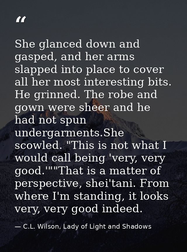 She glanced down and gasped, and her arms slapped into place to cover all her most interesting bits. He grinned. The rob — C.L. Wilson, Lady of Light and Shadows