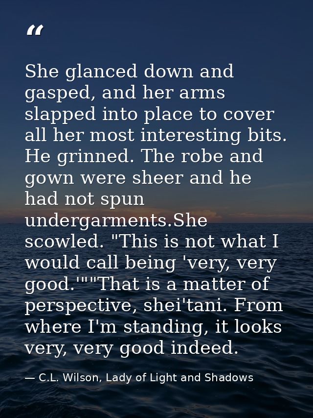She glanced down and gasped, and her arms slapped into place to cover all her most interesting bits. He grinned. The rob — C.L. Wilson, Lady of Light and Shadows