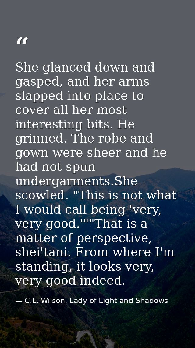 She glanced down and gasped, and her arms slapped into place to cover all her most interesting bits. He grinned. The rob — C.L. Wilson, Lady of Light and Shadows