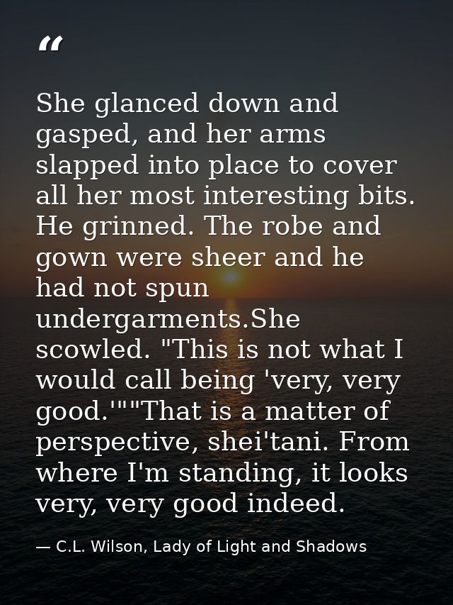 She glanced down and gasped, and her arms slapped into place to cover all her most interesting bits. He grinned. The rob — C.L. Wilson, Lady of Light and Shadows