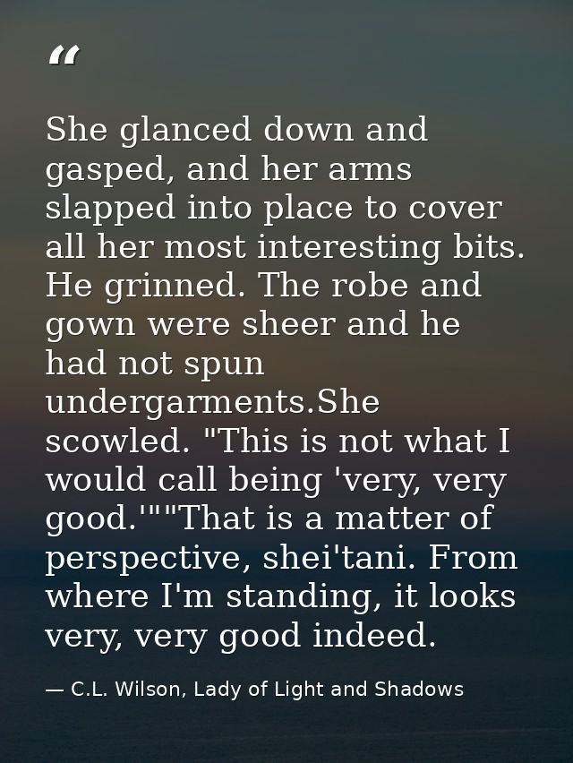 She glanced down and gasped, and her arms slapped into place to cover all her most interesting bits. He grinned. The rob — C.L. Wilson, Lady of Light and Shadows