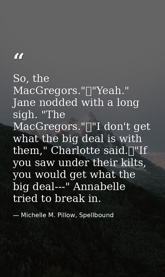 So, the MacGregors."	"Yeah." Jane nodded with a long sigh. "The MacGregors."	"I don't get what the big deal is with them — Michelle M. Pillow, Spellbound