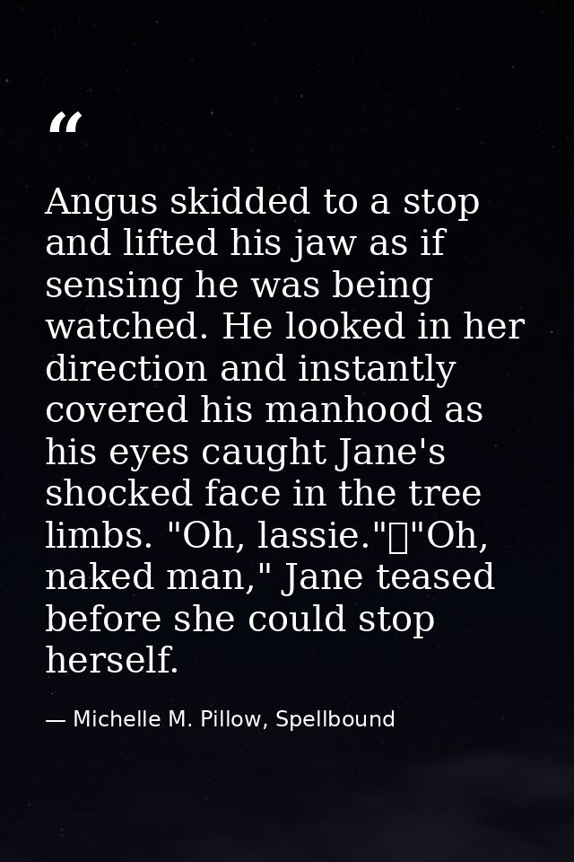 Angus skidded to a stop and lifted his jaw as if sensing he was being watched. He looked in her direction and instantly  — Michelle M. Pillow, Spellbound