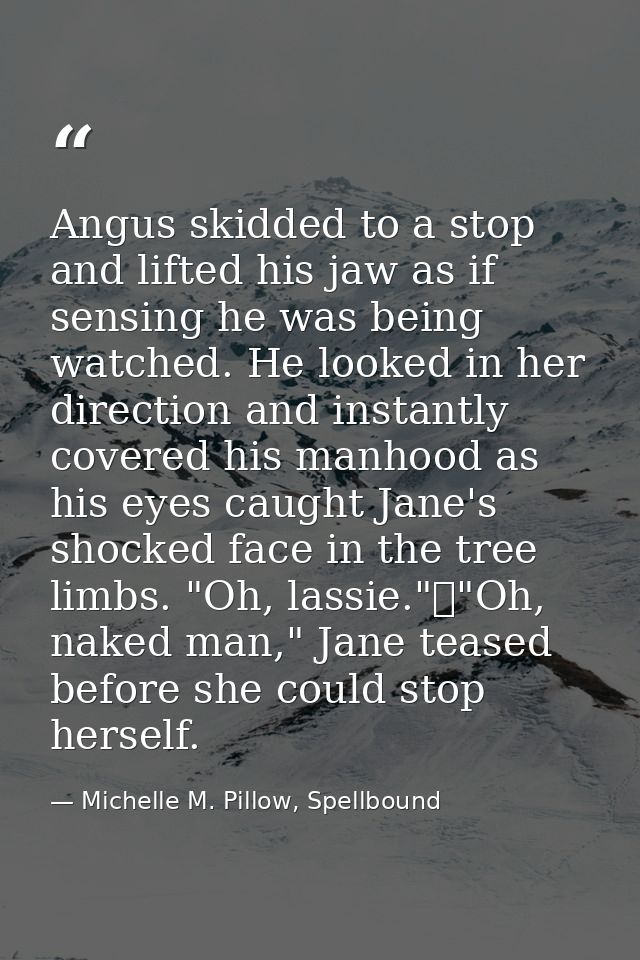 Angus skidded to a stop and lifted his jaw as if sensing he was being watched. He looked in her direction and instantly  — Michelle M. Pillow, Spellbound