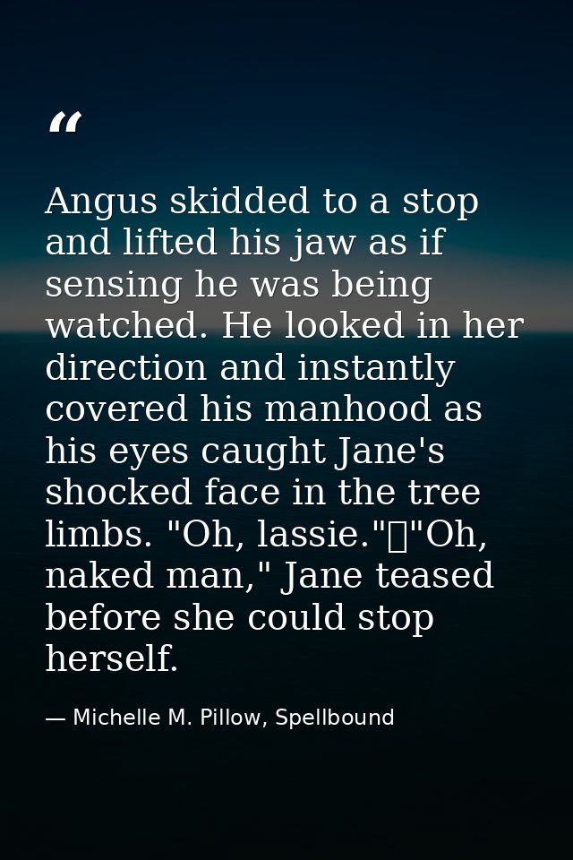 Angus skidded to a stop and lifted his jaw as if sensing he was being watched. He looked in her direction and instantly  — Michelle M. Pillow, Spellbound