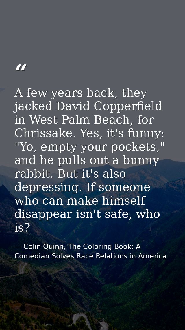 A few years back, they jacked David Copperfield in West Palm Beach, for Chrissake. Yes, it's funny: "Yo, empty your pock — Colin Quinn, The Coloring Book: A Comedian Solves Race Relations in America