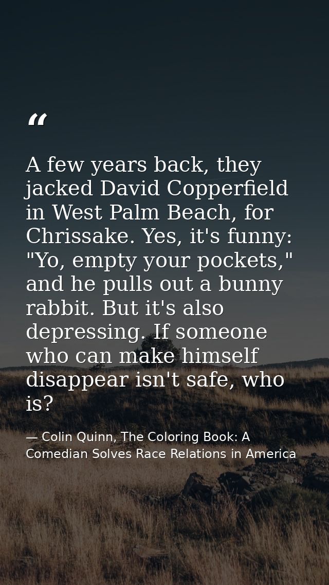 A few years back, they jacked David Copperfield in West Palm Beach, for Chrissake. Yes, it's funny: "Yo, empty your pock — Colin Quinn, The Coloring Book: A Comedian Solves Race Relations in America