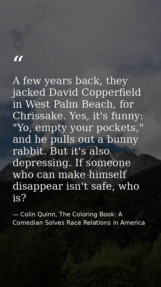 A few years back, they jacked David Copperfield in West Palm Beach, for Chrissake. Yes, it's funny: "Yo, empty your pock — Colin Quinn, The Coloring Book: A Comedian Solves Race Relations in America