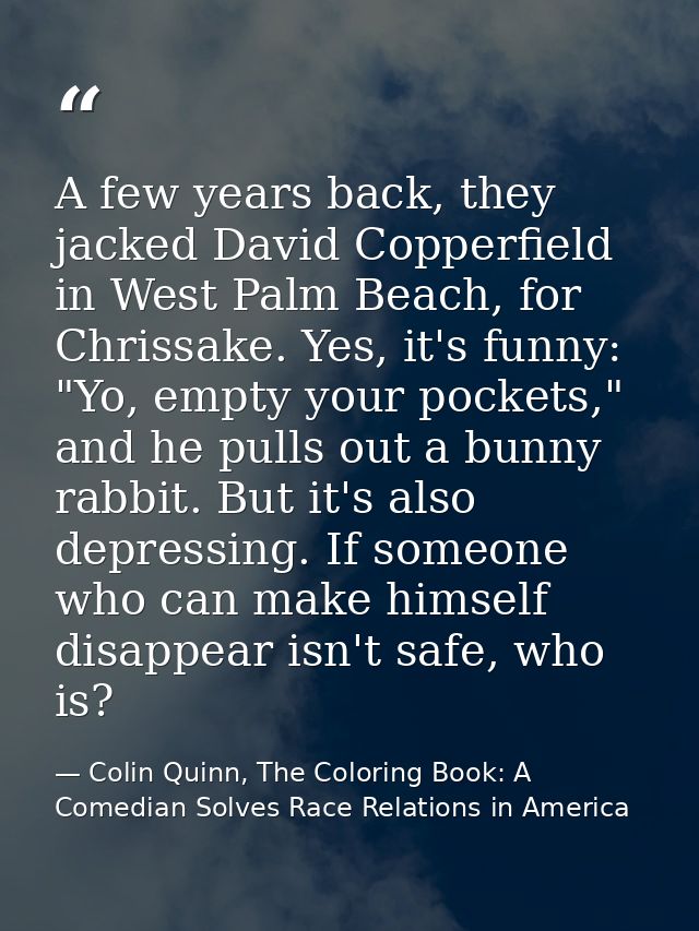 A few years back, they jacked David Copperfield in West Palm Beach, for Chrissake. Yes, it's funny: "Yo, empty your pock — Colin Quinn, The Coloring Book: A Comedian Solves Race Relations in America